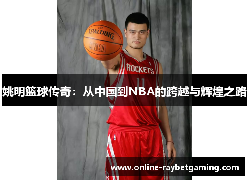 姚明篮球传奇：从中国到NBA的跨越与辉煌之路