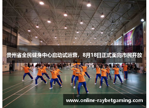 贵州省全民健身中心启动试运营，8月18日正式面向市民开放